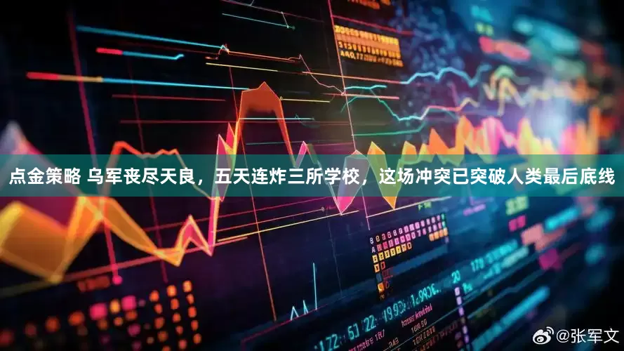 点金策略 乌军丧尽天良，五天连炸三所学校，这场冲突已突破人类最后底线